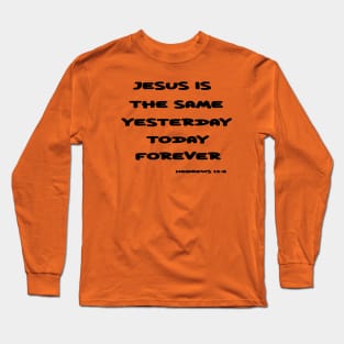 Jesus the Same Yesterday, Today, and Forever Long Sleeve T-Shirt